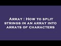 Array : How to split strings in an array into arrays of characters