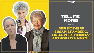 Tell Me More! With NPR Mothers Susan Stamberg, Linda Wertheimer \u0026 Author Lisa Napoli