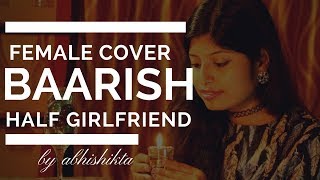 Baarish | Half Girlfriend | Cover by Abhishikta