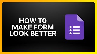 How To Make Your Google Forms Look Better Tutorial