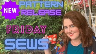 Friday Sews 14 and a New Pattern Release!