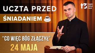 UCZTA PRZED ŚNIADANIEM ☕ - Co więc Bóg złączył [EWANGELIA - 24 MAJA]