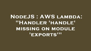 NodeJS : AWS lambda: "Handler 'handle' missing on module 'exports'"