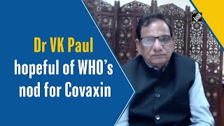 Dr VK Paul hopeful of WHO’s nod for Covaxin