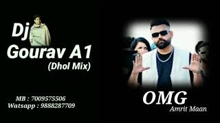 OMG : Amrit Maan Ft (Dj Gourav A1 Dhol Mix)New Punjabi Song