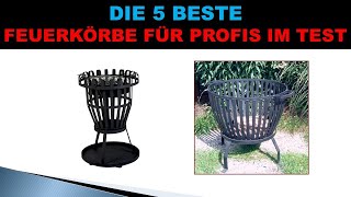 Beste Feuerkörbe Für Profis Im Test 2022