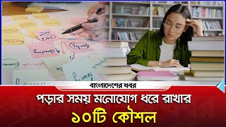 পড়ার সময় মনোযোগ ধরে রাখার ১০টি কৌশল | Reading Attention | Bangladesher Khabor