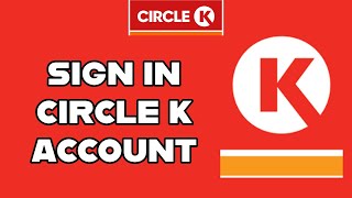 Sign in Circle K: How to Login to Your Existing Account on Circle K? 2024