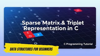 Sparse Matrix and Triplet Representation in C | DSA for Beginners