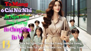 Tập 13: Ta Mang 6 Cái Nữ Nhi Ăn Ngon Uống Sung Sướng, Bỏ Chồng Con Bơ Vơ - Hiện Đại Ngôn Tình