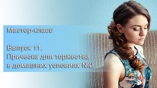 Мастер-класс. Выпуск 11 (Прическа для торжества в домашних условиях).