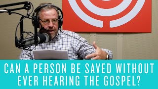 Can a Person Be Saved Without Ever Hearing the Gospel?