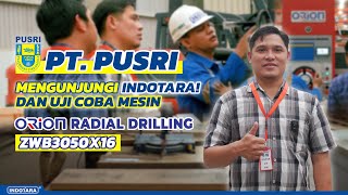 PT. PUSRI MENGUNJUNGI INDOTARA \u0026 UJI COBA MESIN RADIAL DRILLING ORION ZWB3050X16