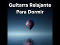 guitarra relajante para dormir