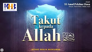 35 Amal Pelebur Dosa #4 : Takut Kepada Allah - Khalid Basalamah