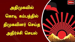 அதிமுகவில் கொடி கம்பத்தில் திமுகவினர் செய்த அதிர்ச்சி செயல்