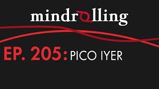 Mindrolling – Ep. 205 – Pico Iyer