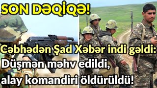 Cəbhədən Şad Xəbər indi gəldi: Düşmən məhv edildi, alay komandiri öldürüldü!