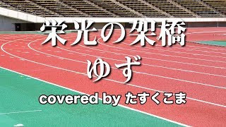 【歌ってみた】栄光の架橋 - ゆず　うた：たすくこま