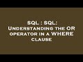 SQL : SQL: Understanding the OR operator in a WHERE clause