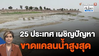 25 ประเทศ เผชิญปัญหาขาดแคลนน้ำสูงสุด | ทันโลก กับ ที่นี่ Thai PBS | 17 ต.ค. 66