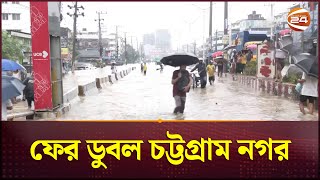 কোমর পানিতে ডুবল চট্টগ্রাম, ভারী বৃষ্টি হতে পারে আরও ২ দিন | CTG News | Channel 24