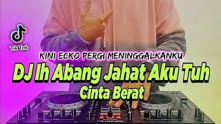 DJ IH ABANG JAHAT AKU TUH CINTA BERAT REMIX FULL BASS TIKTOK TERBARU 2022 DJ KINI ECKO PERGI