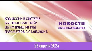 Комиссии в системе быстрых платежей ЦБ РФ изменит ряд параметров с 01 05 2024г