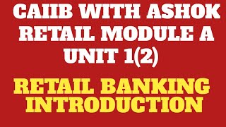 CAIIB RETAIL MODULE A CHAPTER 1 (PART-II): RETAIL BANKING- INTRODUCTION