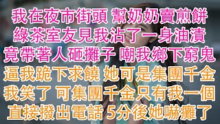 我在夜市街頭 幫奶奶賣煎餅，綠茶室友見我沾了一身油漬，竟帶著人砸攤子 嘲我鄉下窮鬼，逼我跪下求饒 她可是集團千金！我笑了 可集團千金只有我一個，直接撥出電話 5分後她嚇癱了