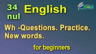 Mots et expressions utiles en anglais. Part 34. Wh -Questions. Practice.  Miller's Language School