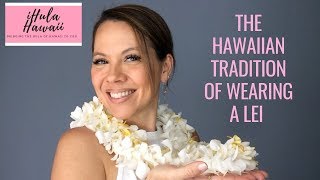 THE LEI: A HAWAIIAN TRADITION OF GIVING \u0026 WEARING A LEI