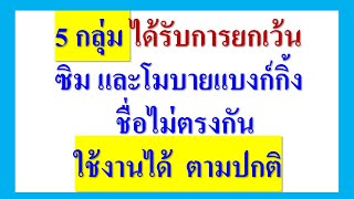 5 กลุ่ม ได้รับการยกเว้น ซิมและโมบายแบงก์กิ้ง ชื่อไม่ตรงกัน  ใช้งานได้ ปกติ