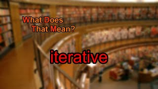 What does iterative mean?