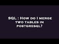 SQL : How do I merge two tables in postgresql?