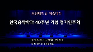 2022 부산대학교 한국음악학과 40주년 정기연주회 (전체영상)