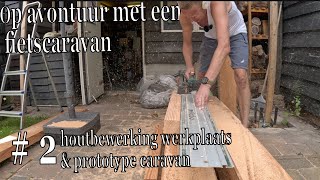 Op avontuur met een fietscaravan #2 Houtbewerking werkplaats & prototype caravan