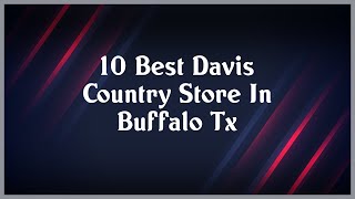 Top 10 Davis Country Store In Buffalo Tx
