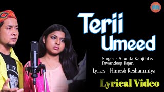 Terii Umeed Song Lyrics | Arunita Kanjilal |Pawandeep Rajan |Himesh Reshammiya