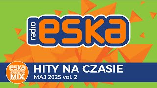 ESKA Hity na Czasie - Maj 2025 vol.2 – oficjalny mix Radia ESKA