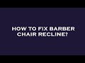 How to fix barber chair recline?