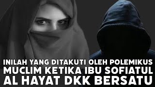 🔥INILAH YANG DITAKUTI OLEH POLEMIKUS MUCLIM KETIKA IBU SOFIATUL AL HAYAT DKK BERSATU - LUAR BIASA