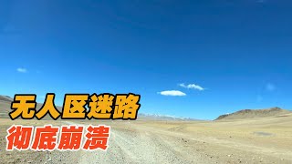 1人1车深入后藏荒无人烟无信号，岔路口无数，无人区迷路彻底崩溃【小唐历险记】