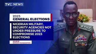 Nigeria Military, Security Agencies Not Under Pressure To Compromise 2023 Election