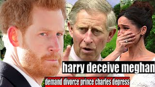 prince harry deceive meghan markle Tried To Cut Her Wrists and demand divorce prince charles depress