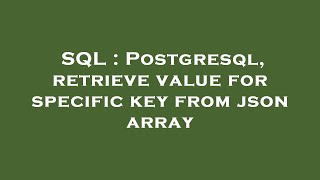 SQL : Postgresql, retrieve value for specific key from json array
