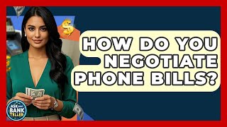 How Do You Negotiate Phone Bills? - Ask Your Bank Teller