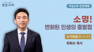 [주일오후 찬양예배] | 소명! 변화된 인생의 출발점 ( 누가복음 5장 1절-11절 ) | 최희수 목사 | 2023. 6. 11.