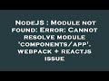 NodeJS : Module not found: Error: Cannot resolve module 'components/app'. webpack + reactjs issue