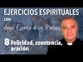 Ejercicios Espirituales P. Espinosa de los Monteros 8. Felicidad, constancia, oración